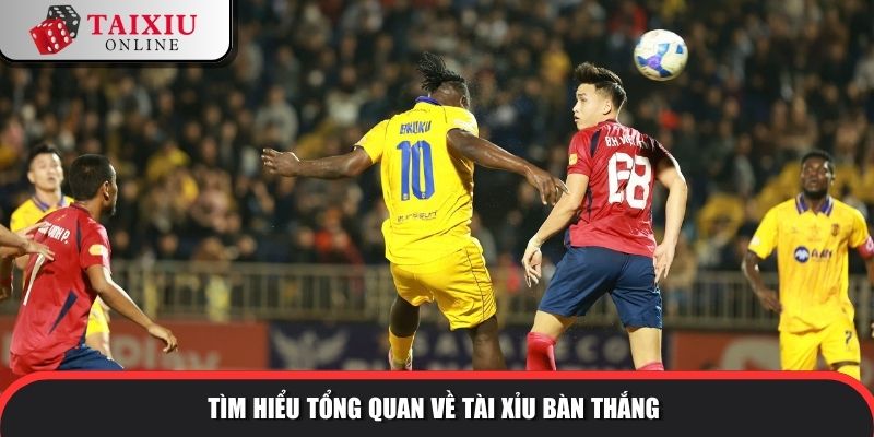 tai xiu ban thang 1 1086 Tìm hiểu tổng quan về tài xỉu bàn thắng